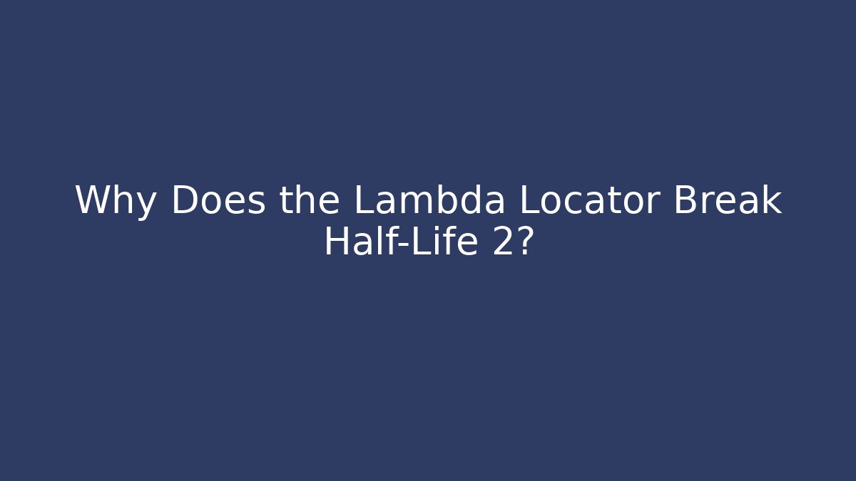 Why Does the Lambda Locator Break Half-Life 2? - Vintage E-Juice