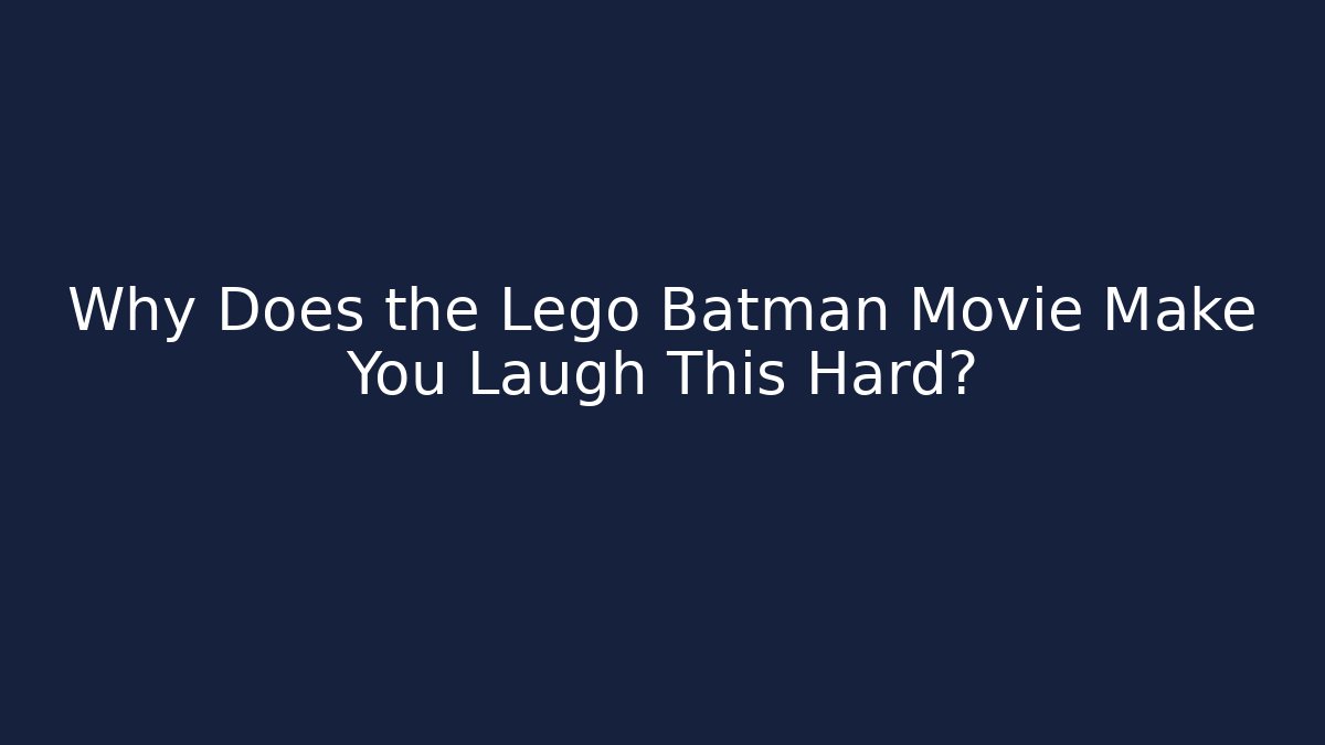 Why Does the Lego Batman Movie Make You Laugh This Hard?