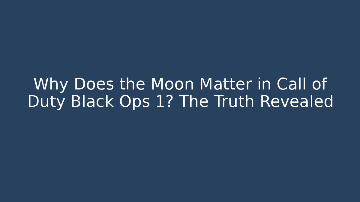 Why Does the Moon Matter in Call of Duty Black Ops 1? The Truth Revealed