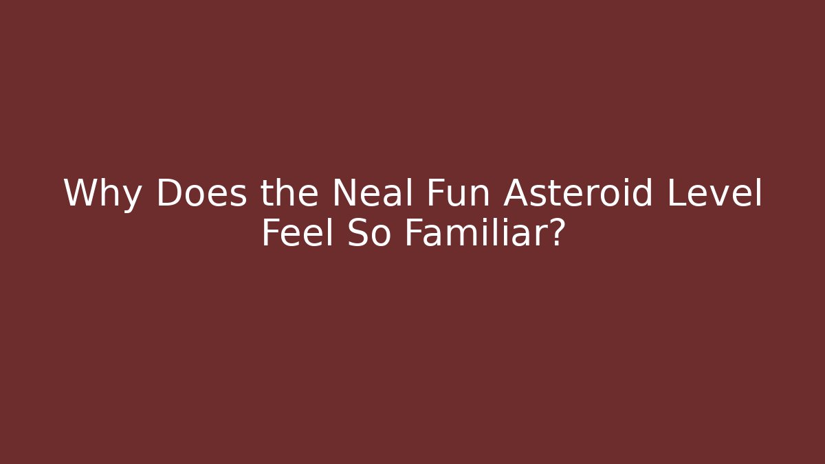 Why Does the Neal Fun Asteroid Level Feel So Familiar?