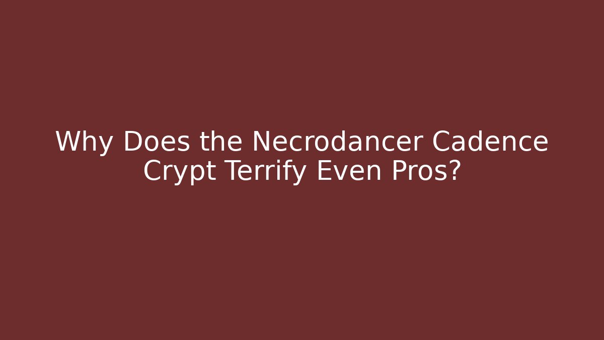 Why Does the Necrodancer Cadence Crypt Terrify Even Pros?