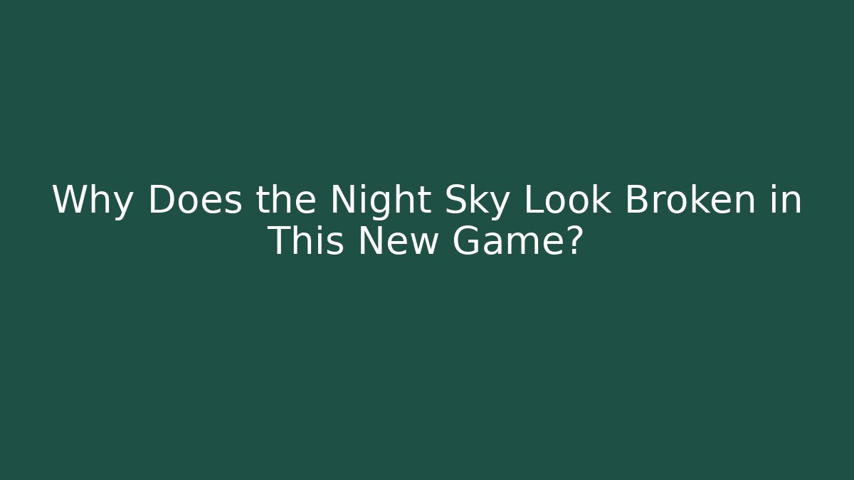 Why Does the Night Sky Look Broken in This New Game?