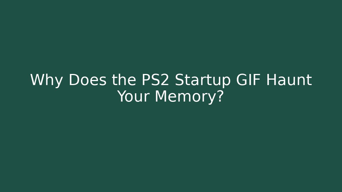 Why Does the PS2 Startup GIF Haunt Your Memory?