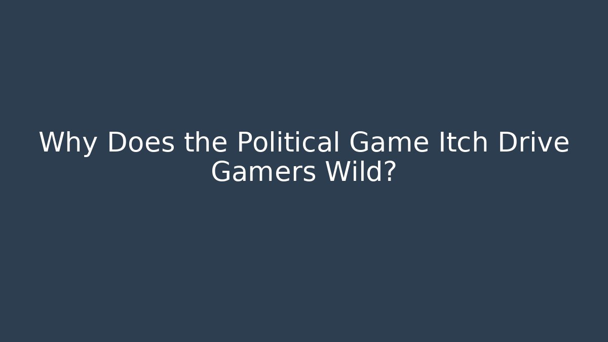 Why Does the Political Game Itch Drive Gamers Wild?