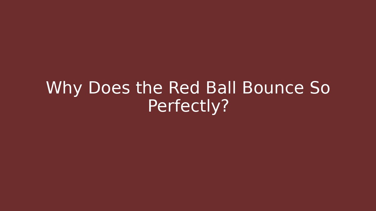 Why Does the Red Ball Bounce So Perfectly?