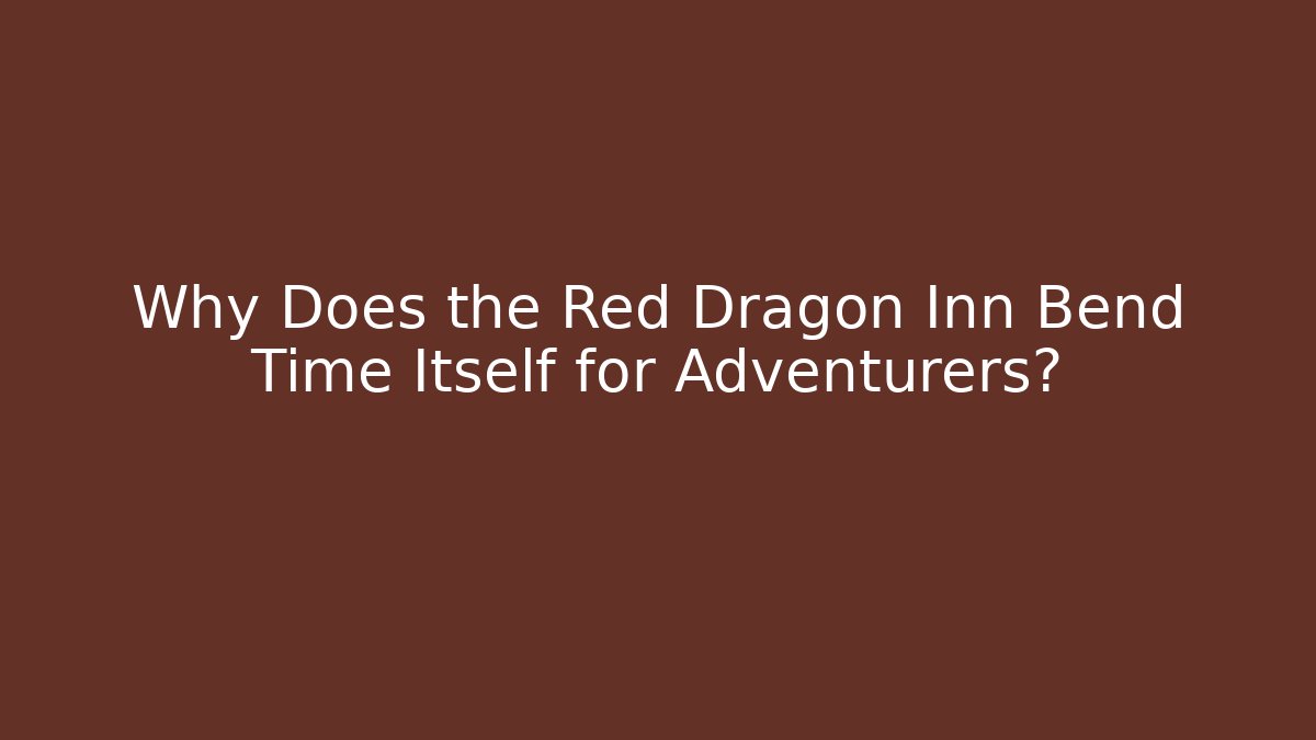 Why Does the Red Dragon Inn Bend Time Itself for Adventurers?