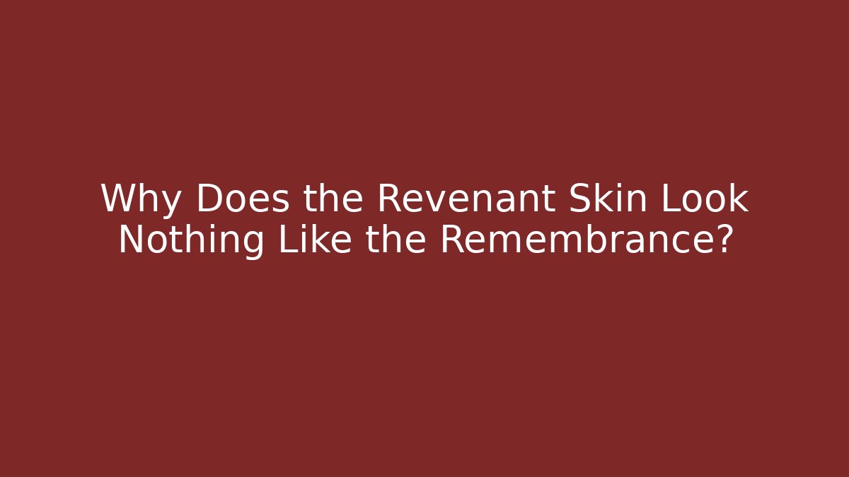Why Does the Revenant Skin Look Nothing Like the Remembrance?