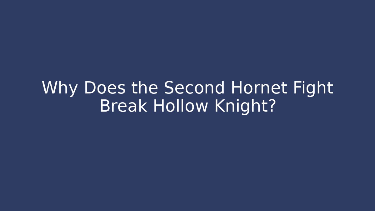 Why Does the Second Hornet Fight Break Hollow Knight?