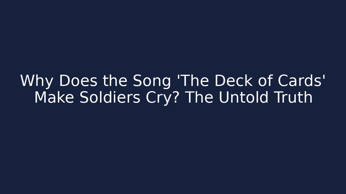 Why Does the Song 'The Deck of Cards' Make Soldiers Cry? The Untold Truth