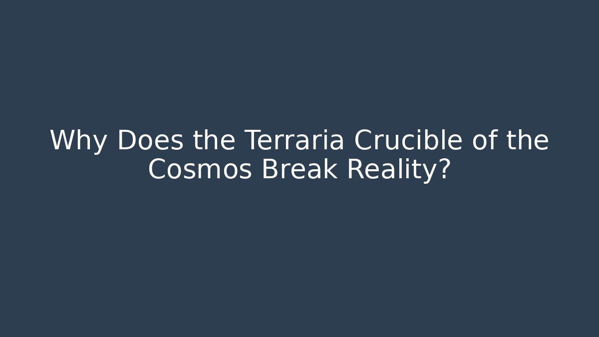 Why Does the Terraria Crucible of the Cosmos Break Reality?