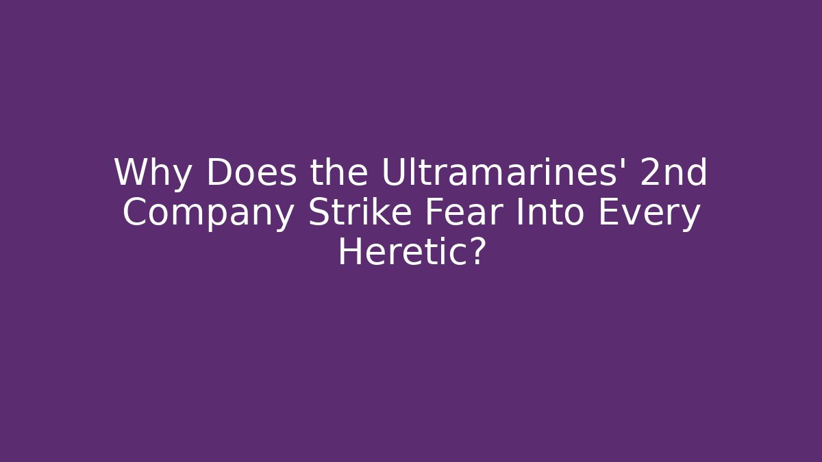 Why Does the Ultramarines' 2nd Company Strike Fear Into Every Heretic?