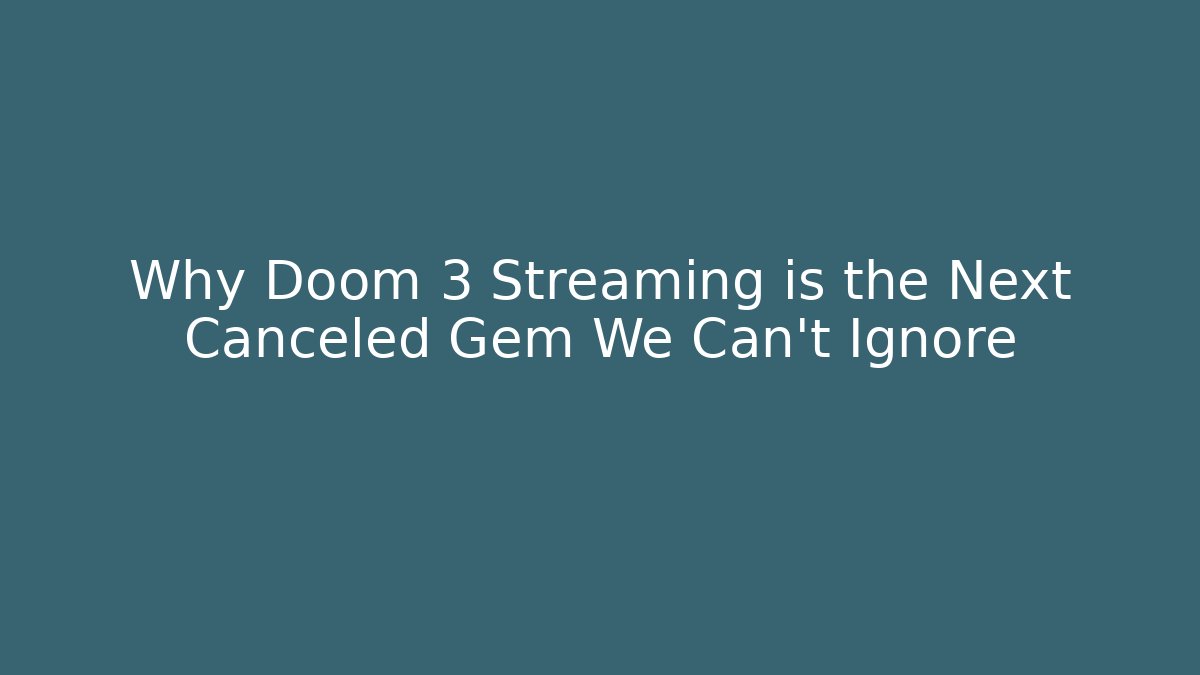 Why Doom 3 Streaming is the Next Canceled Gem We Can't Ignore - Vintage E-Juice
