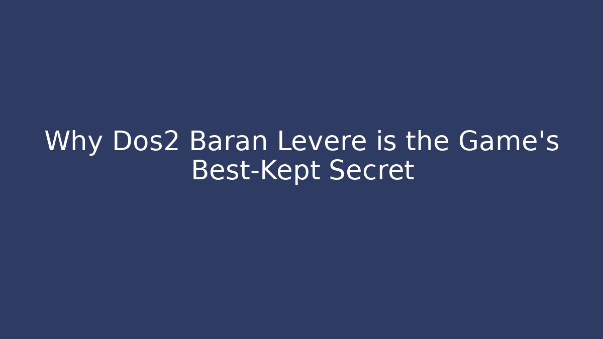 Why Dos2 Baran Leveré is the Game's Best-Kept Secret