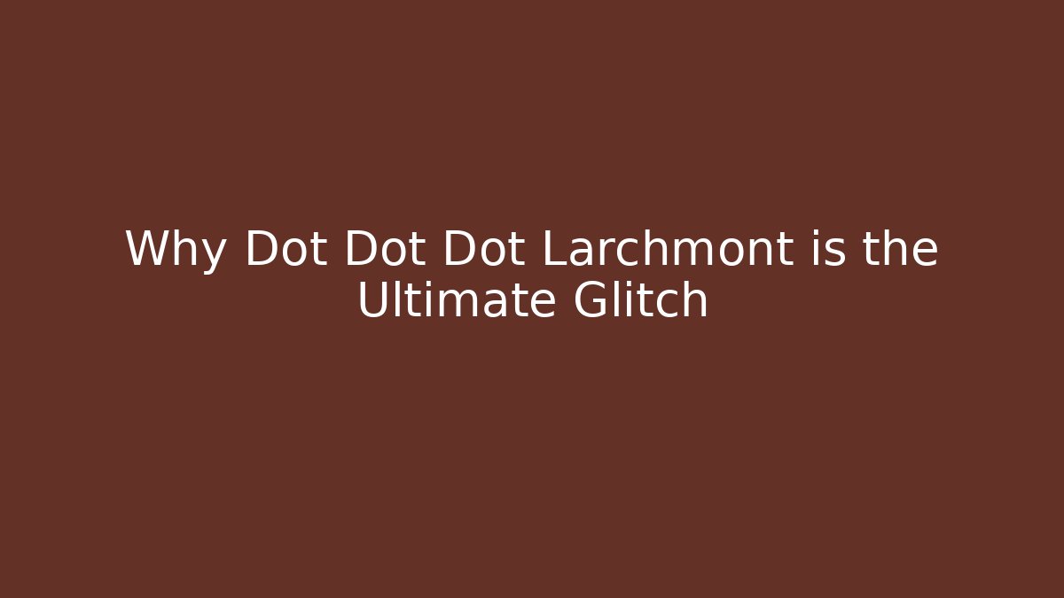 Why Dot Dot Dot Larchmont is the Ultimate Glitch