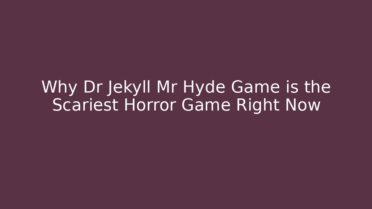 Why Dr Jekyll Mr Hyde Game is the Scariest Horror Game Right Now