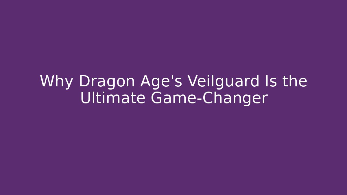 Why Dragon Age's Veilguard Is the Ultimate Game-Changer