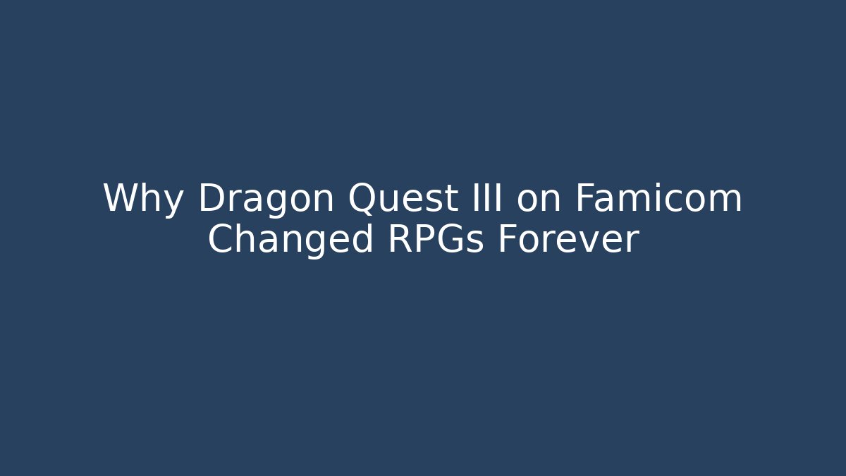 Why Dragon Quest III on Famicom Changed RPGs Forever