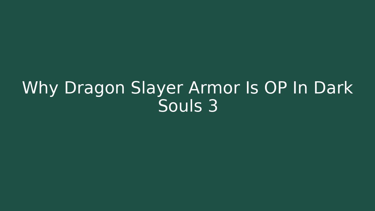 Why Dragon Slayer Armor Is OP In Dark Souls 3 - Vintage E-Juice
