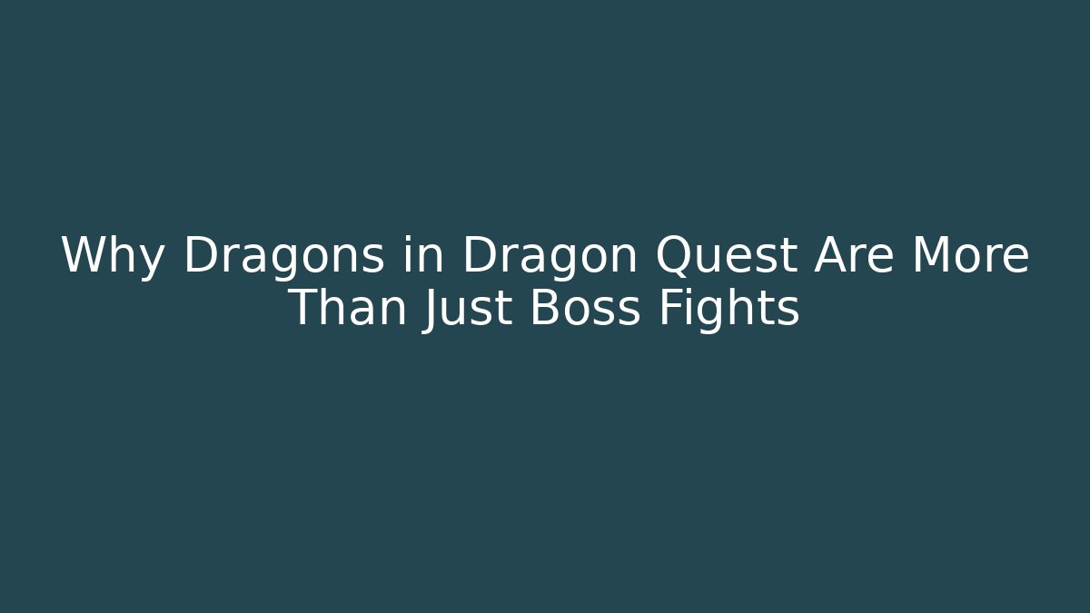 Why Dragons in Dragon Quest Are More Than Just Boss Fights
