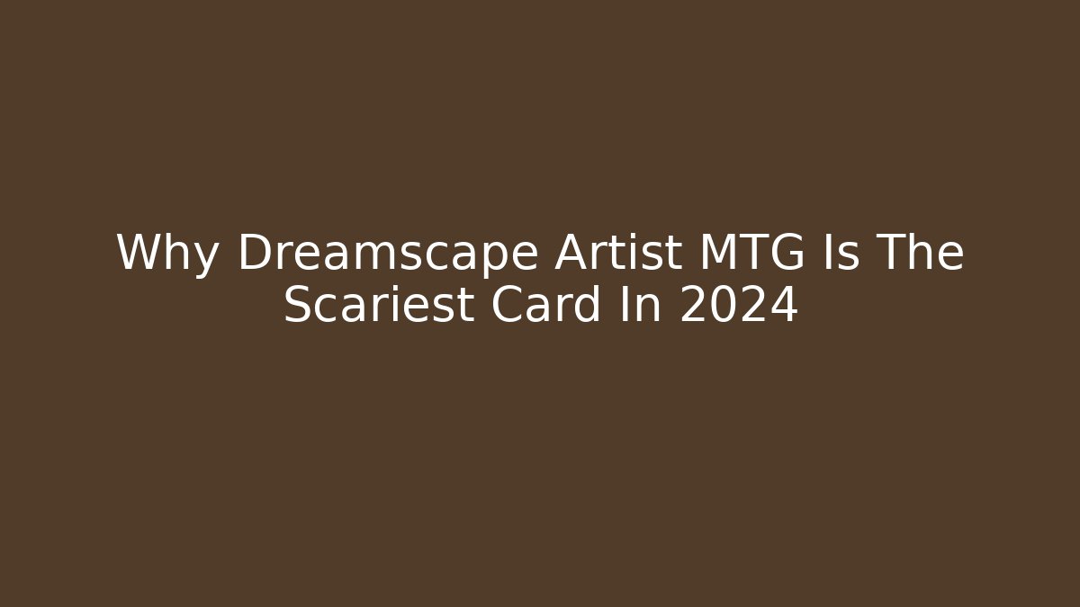 Why Dreamscape Artist MTG Is The Scariest Card In 2024