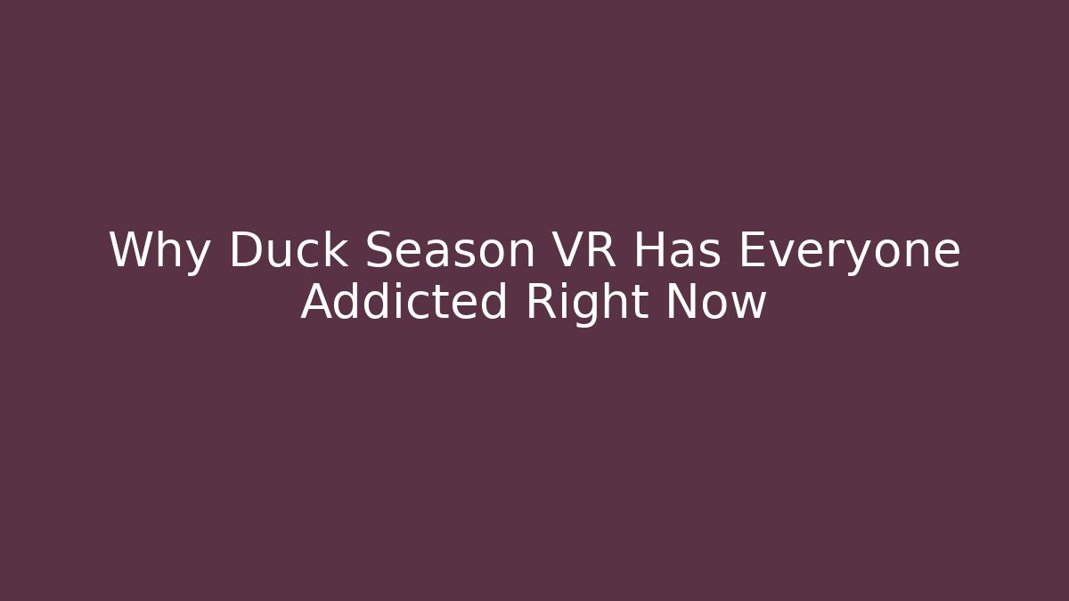 Why Duck Season VR Has Everyone Addicted Right Now