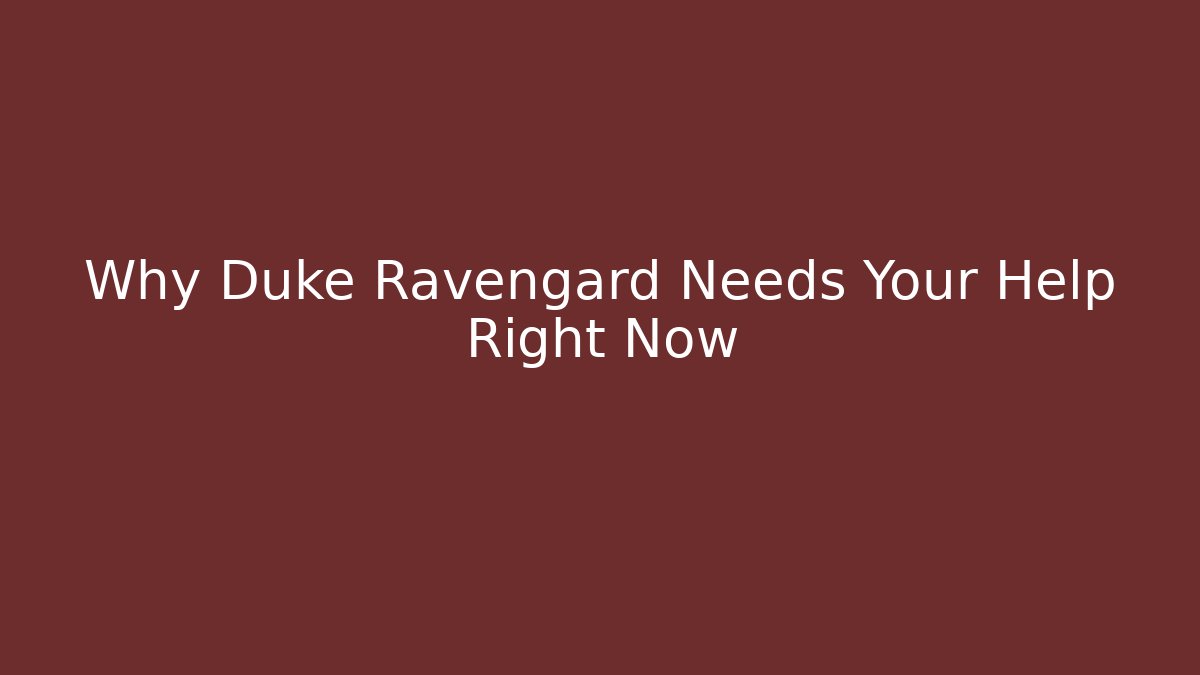 Why Duke Ravengard Needs Your Help Right Now