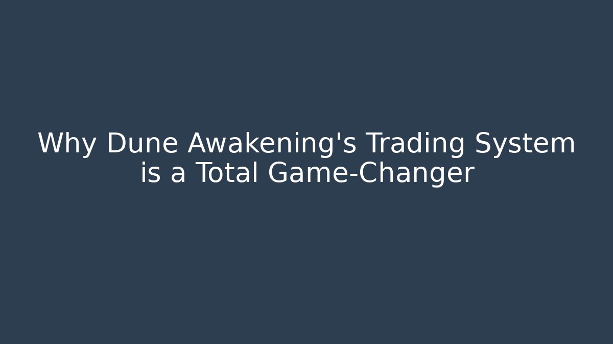 Why Dune Awakening’s Trading System is a Total Game-Changer