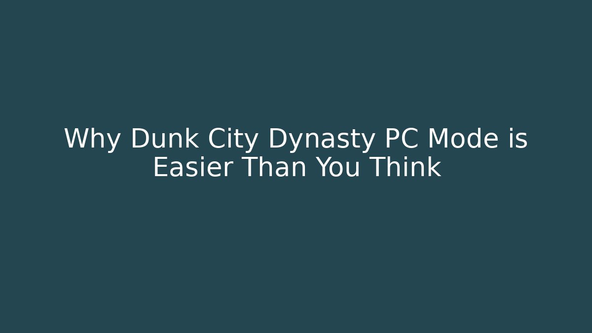 Why Dunk City Dynasty PC Mode is Easier Than You Think