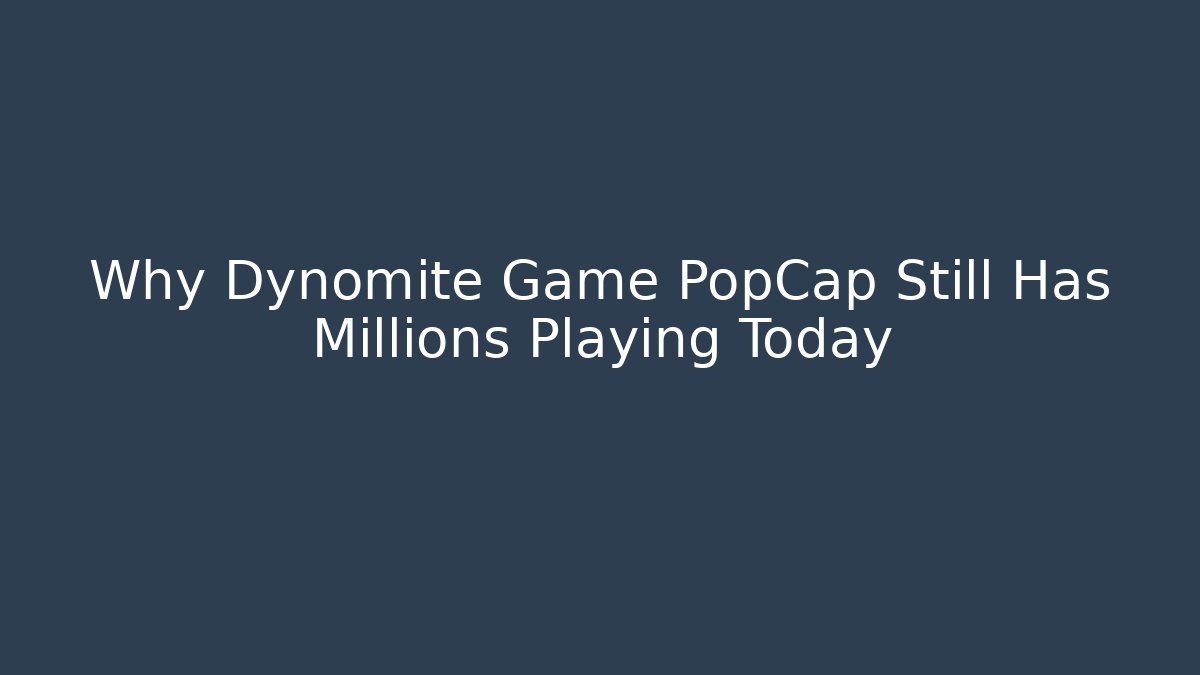 Why Dynomite Game PopCap Still Has Millions Playing Today