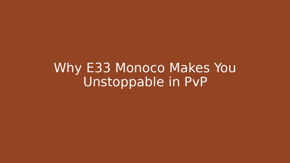 Why E33 Monoco Makes You Unstoppable in PvP