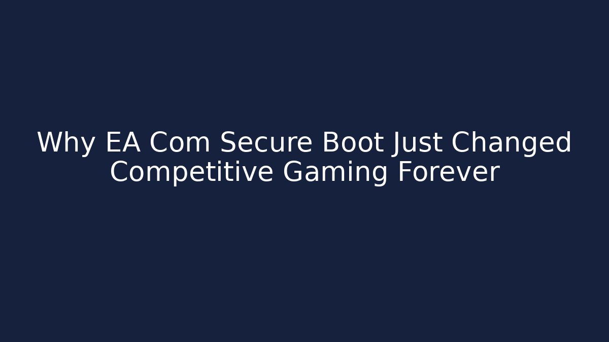 Why EA Com Secure Boot Just Changed Competitive Gaming Forever - Vintage E-Juice