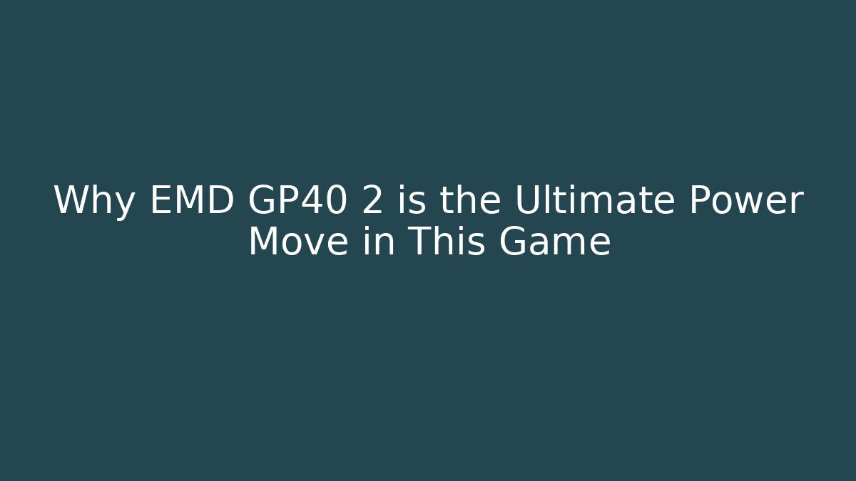 Why EMD GP40 2 is the Ultimate Power Move in This Game