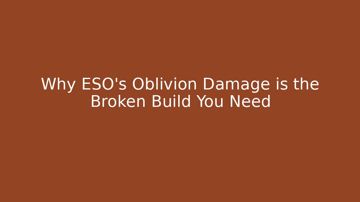 Why ESO's Oblivion Damage is the Broken Build You Need