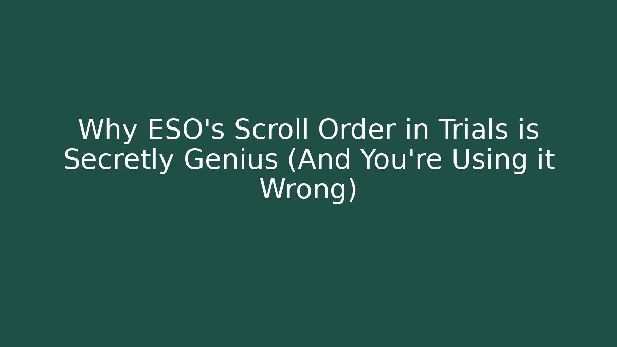 Why ESO's Scroll Order in Trials is Secretly Genius (And You're Using it Wrong)