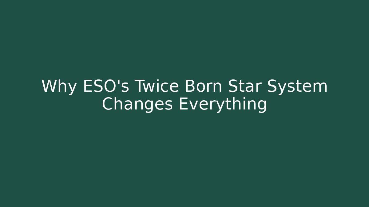 Why ESO's Twice Born Star System Changes Everything - Vintage E-Juice