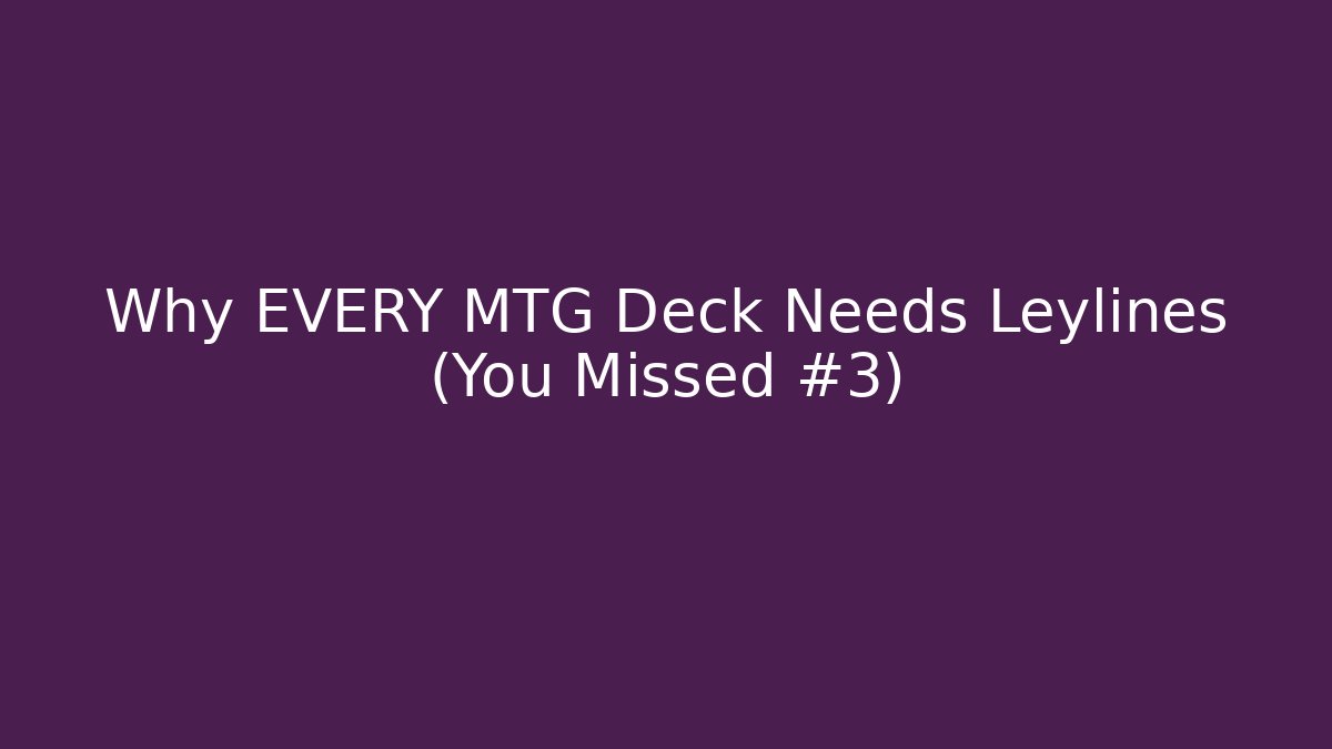 Why EVERY MTG Deck Needs Leylines (You Missed #3)