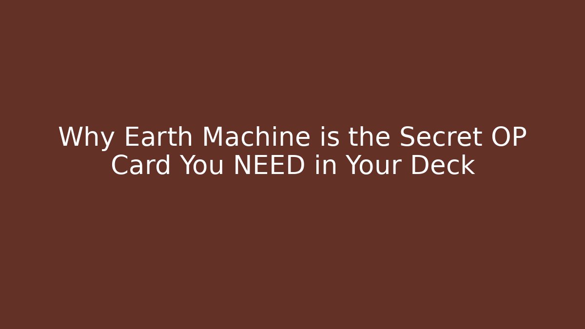 Why Earth Machine is the Secret OP Card You NEED in Your Deck