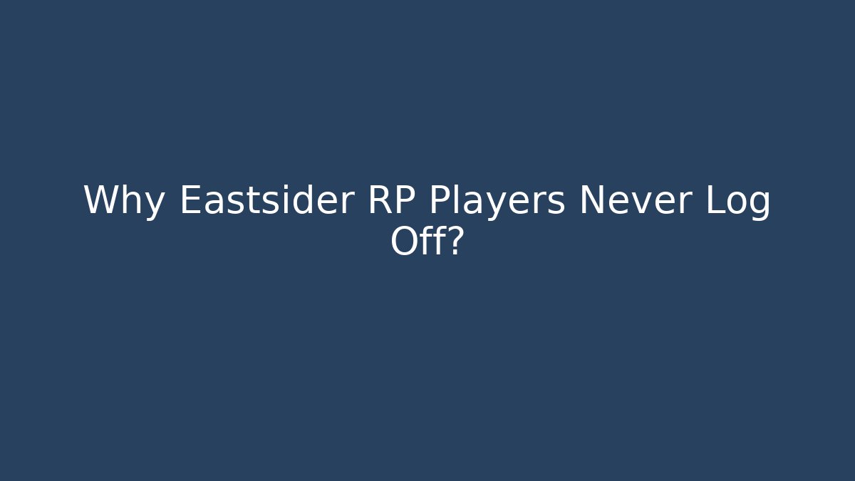 Why Eastsider RP Players Never Log Off?