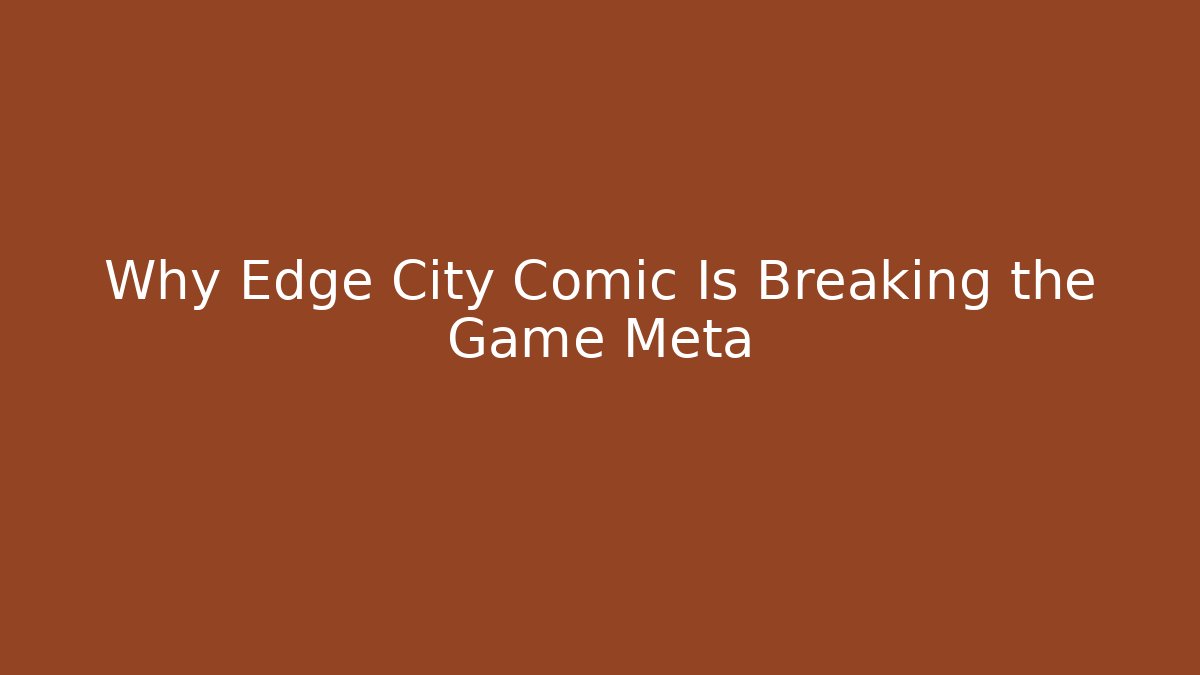 Why Edge City Comic Is Breaking the Game Meta