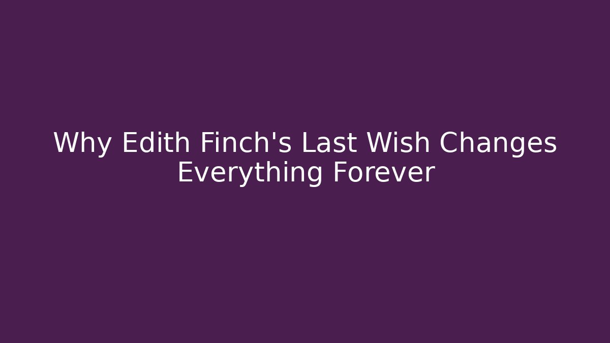 Why Edith Finch's Last Wish Changes Everything Forever - Vintage E-Juice
