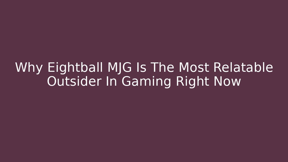 Why Eightball MJG Is The Most Relatable Outsider In Gaming Right Now