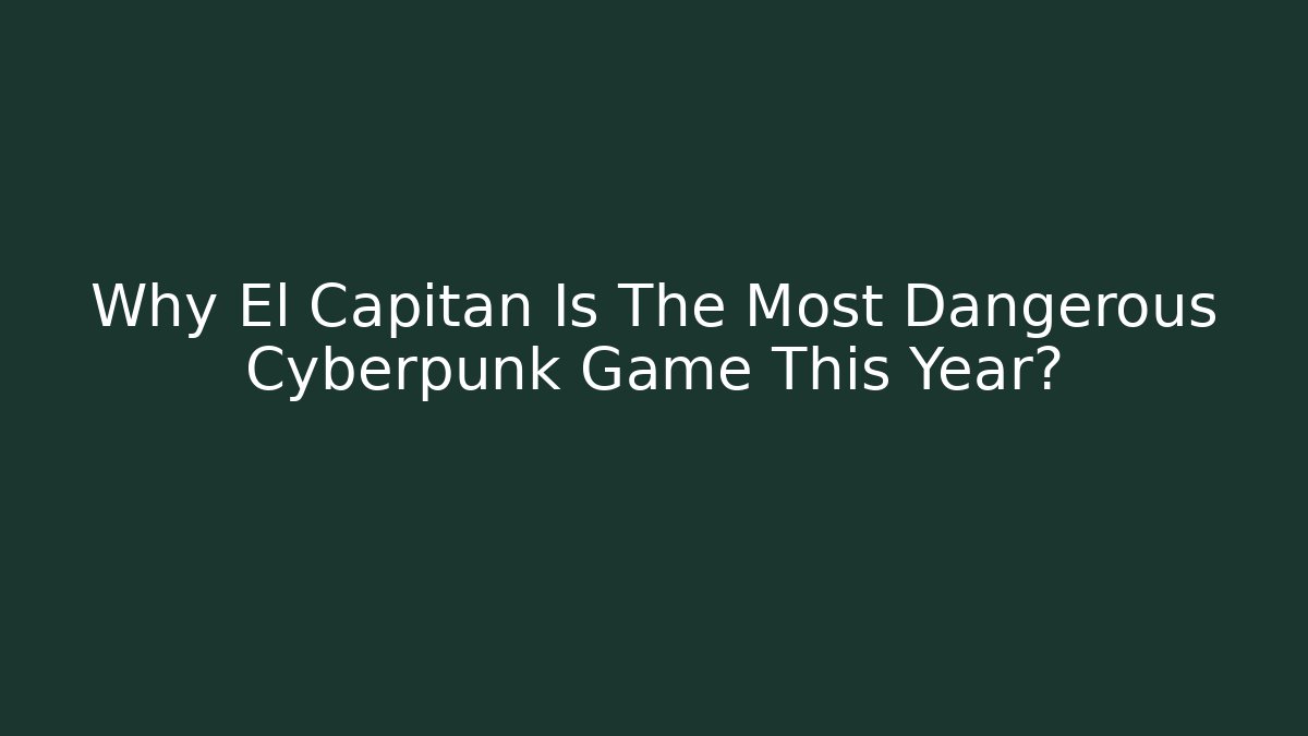 Why El Capitan Is The Most Dangerous Cyberpunk Game This Year?