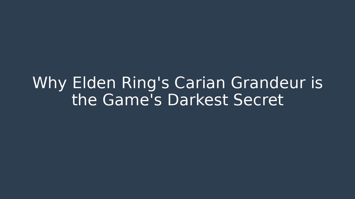 Why Elden Ring's Carian Grandeur is the Game's Darkest Secret