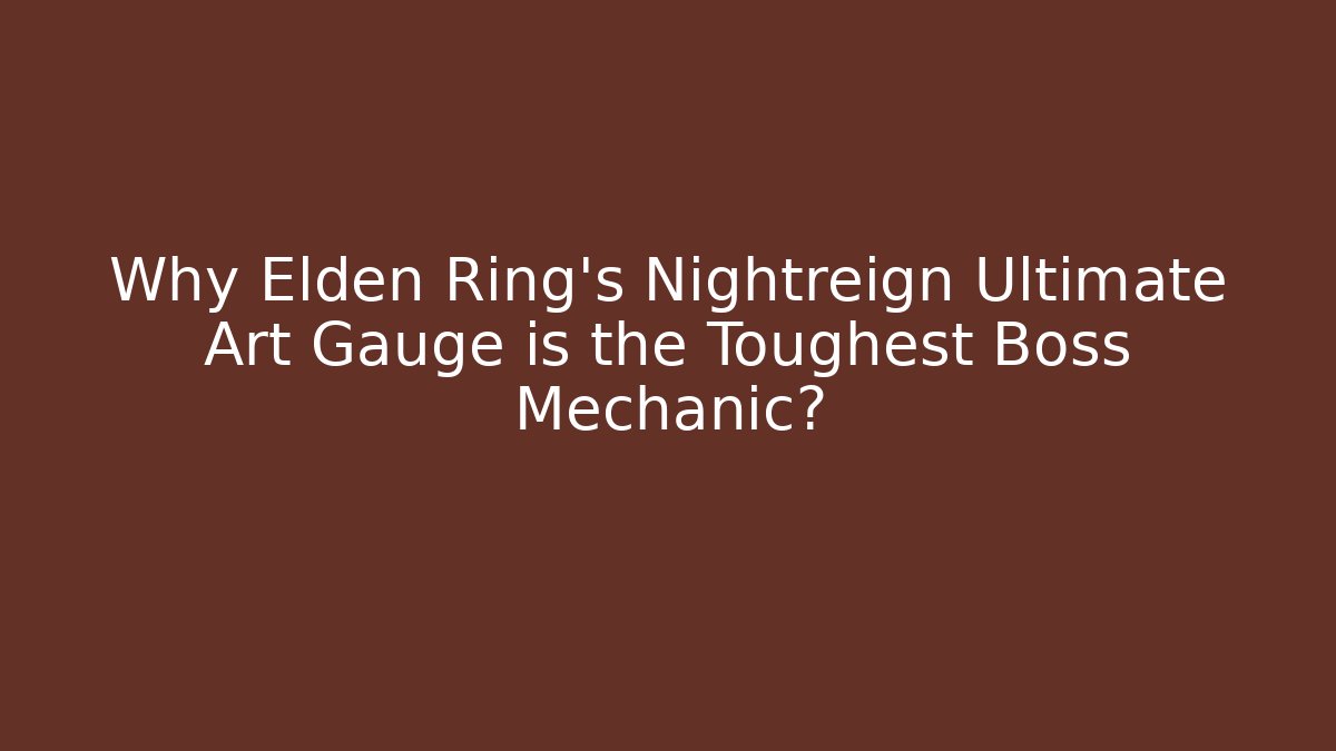 Why Elden Ring's Nightreign Ultimate Art Gauge is the Toughest Boss Mechanic?