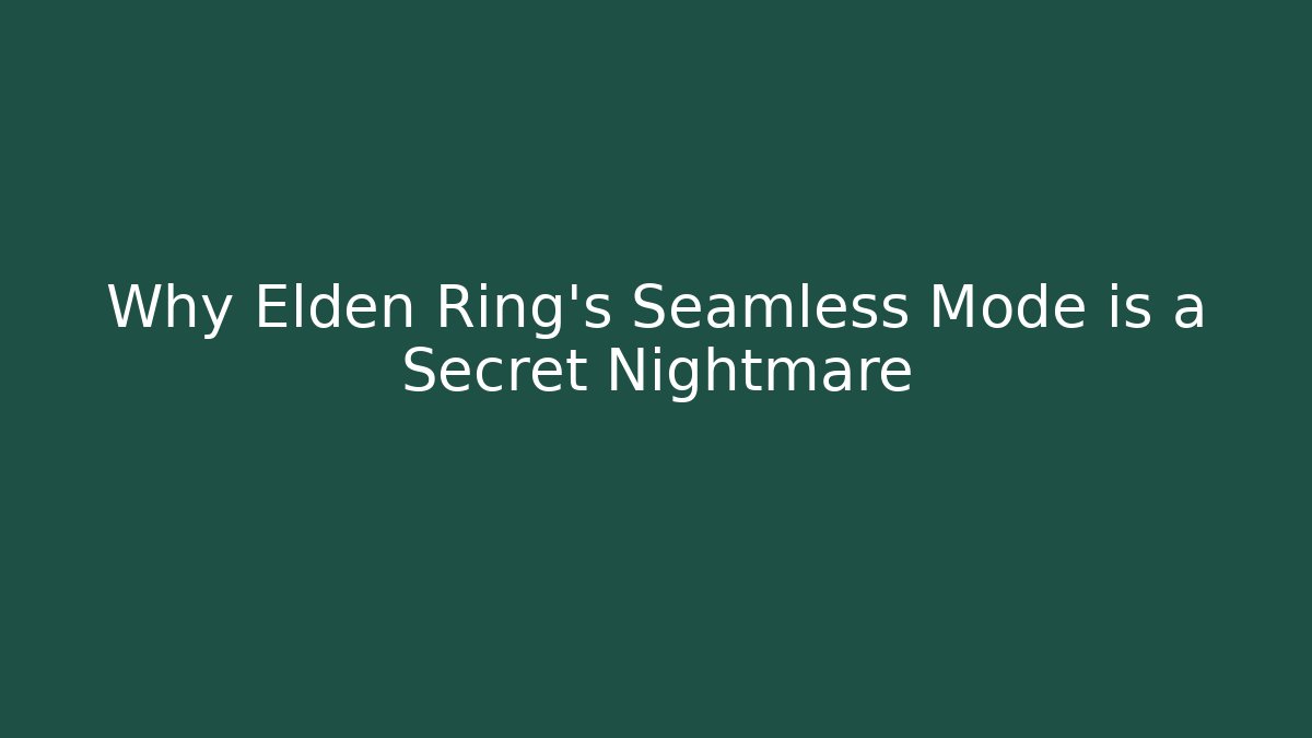 Why Elden Ring’s Seamless Mode is a Secret Nightmare