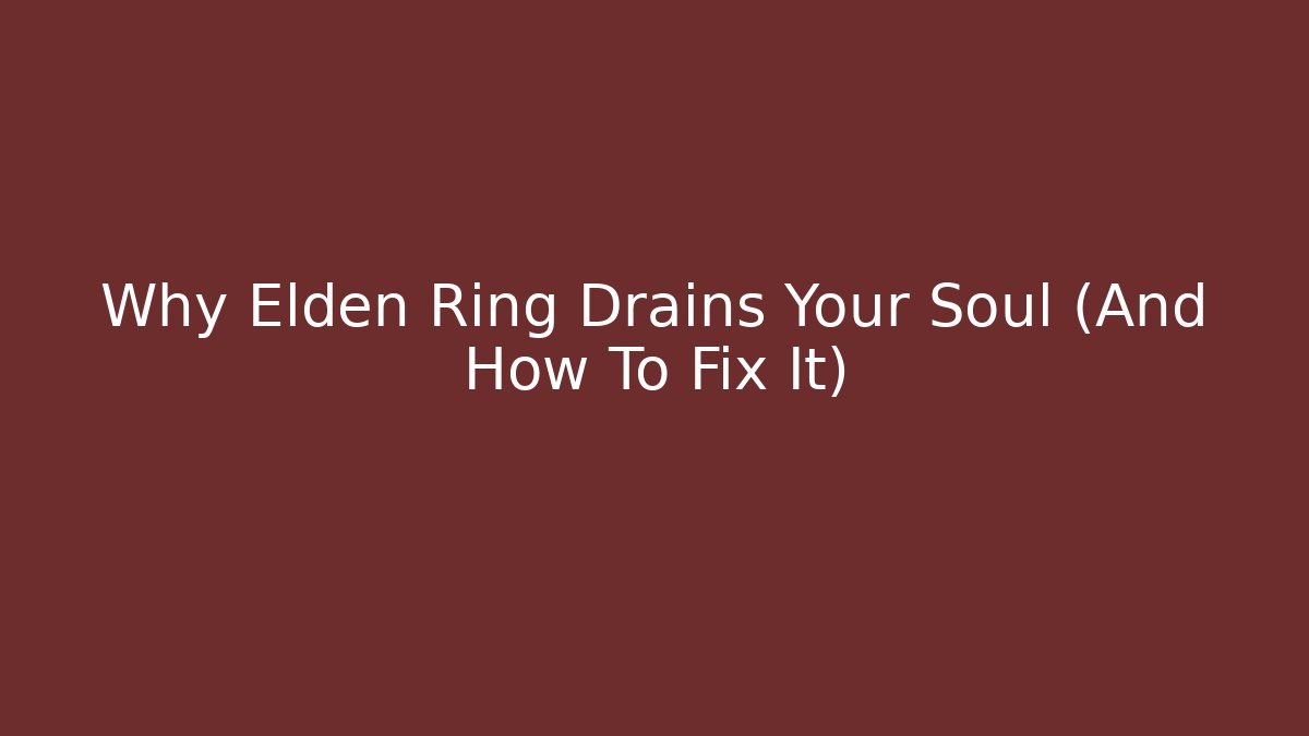 Why Elden Ring Drains Your Soul (And How To Fix It)