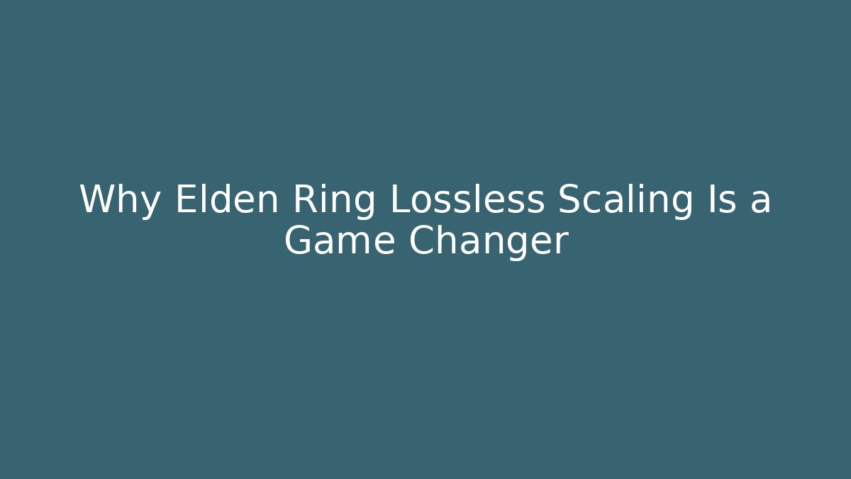 Why Elden Ring Lossless Scaling Is a Game Changer