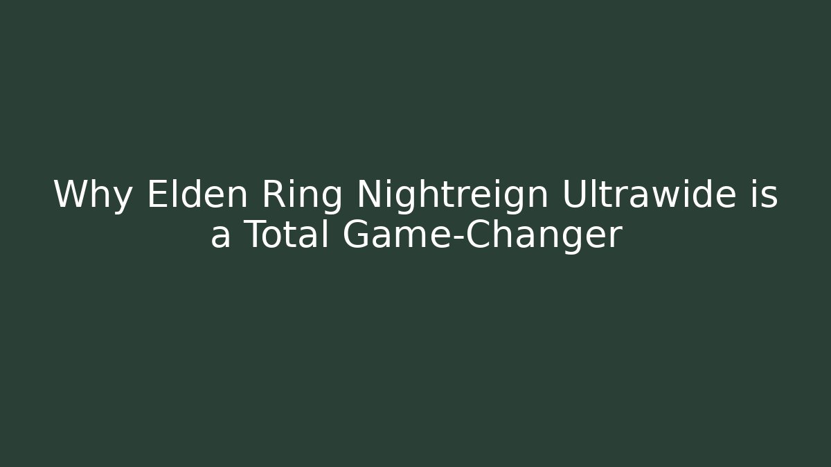 Why Elden Ring Nightreign Ultrawide is a Total Game-Changer