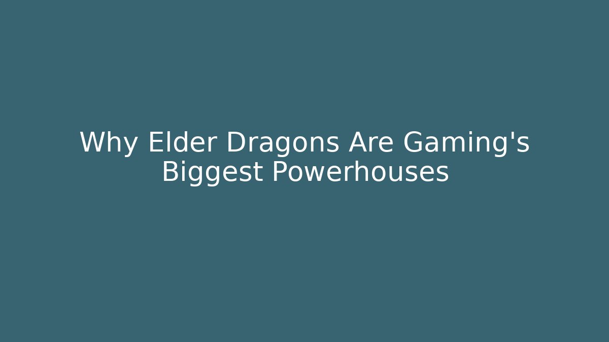 Why Elder Dragons Are Gaming's Biggest Powerhouses