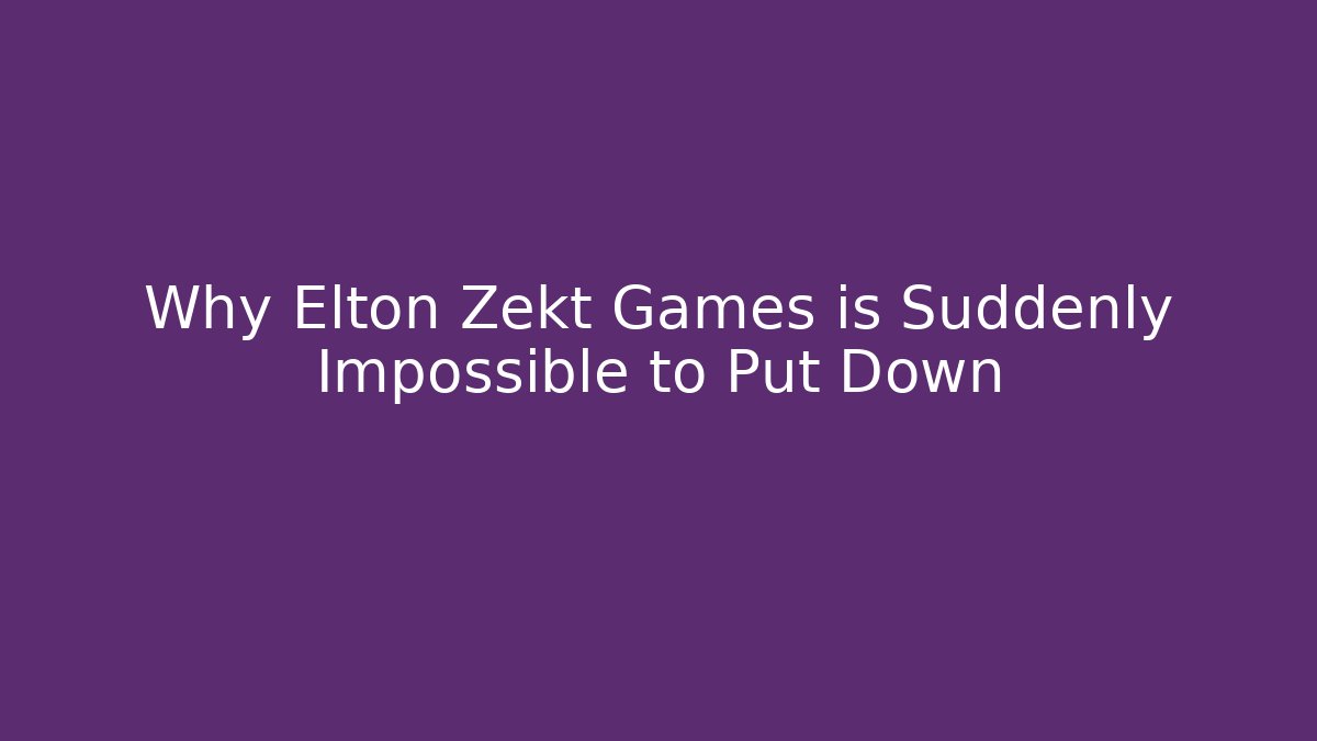 Why Elton Zekt Games is Suddenly Impossible to Put Down
